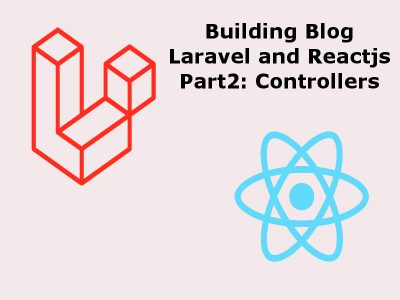 Building a Blog With Reactjs And Laravel Controllers