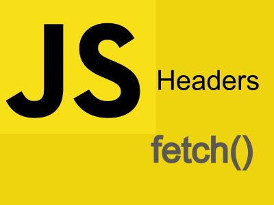 Manipulating Headers in The Javascript Fetch Api